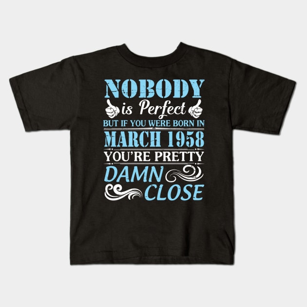 Nobody Is Perfect But If You Were Born In March 1958 You're Pretty Damn Close Kids T-Shirt by bakhanh123